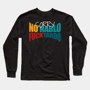 Sorry no hablo fucktardo Long Sleeve T-Shirt